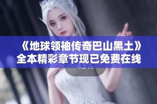 《地球领袖传奇巴山黑土》全本精彩章节现已免费在线阅读。