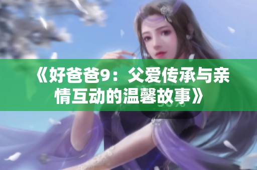 《好爸爸9：父爱传承与亲情互动的温馨故事》