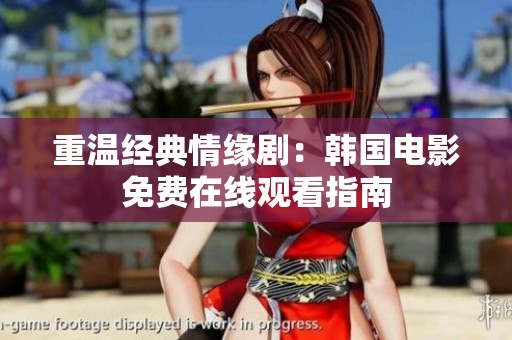 重温经典情缘剧：韩国电影免费在线观看指南