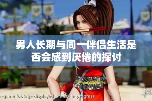 男人长期与同一伴侣生活是否会感到厌倦的探讨