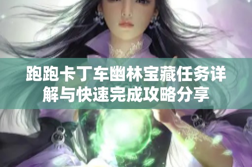 跑跑卡丁车幽林宝藏任务详解与快速完成攻略分享