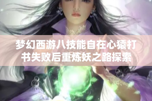 梦幻西游八技能自在心猿打书失败后重炼妖之路探索