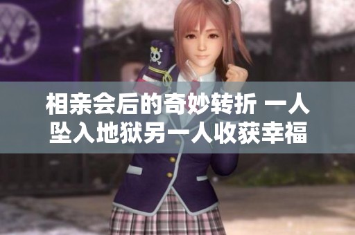 相亲会后的奇妙转折 一人坠入地狱另一人收获幸福