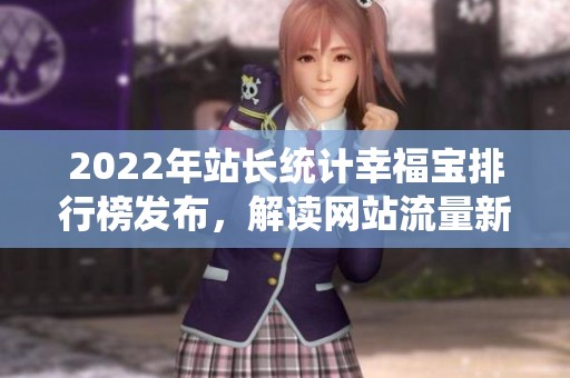 2022年站长统计幸福宝排行榜发布，解读网站流量新趋势