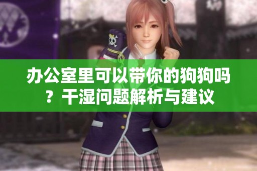办公室里可以带你的狗狗吗？干湿问题解析与建议