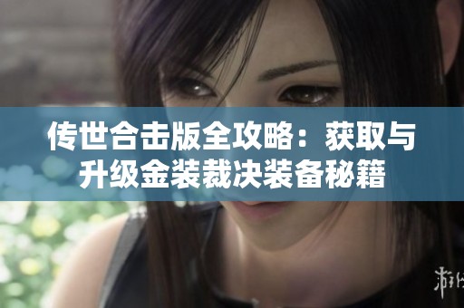 传世合击版全攻略：获取与升级金装裁决装备秘籍