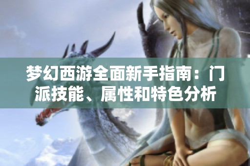 梦幻西游全面新手指南：门派技能、属性和特色分析