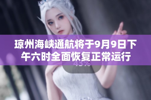 琼州海峡通航将于9月9日下午六时全面恢复正常运行