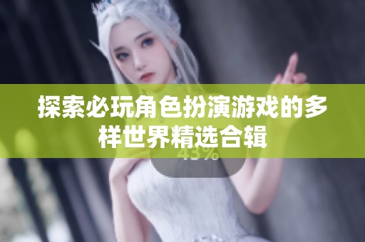 探索必玩角色扮演游戏的多样世界精选合辑
