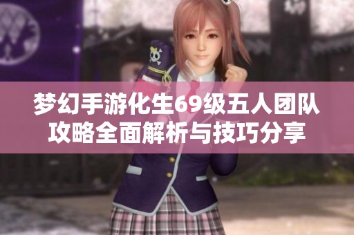 梦幻手游化生69级五人团队攻略全面解析与技巧分享