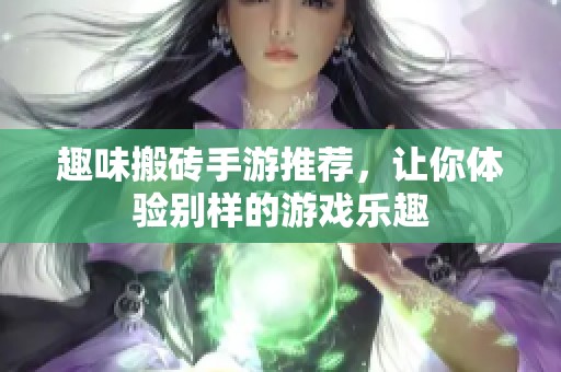 趣味搬砖手游推荐，让你体验别样的游戏乐趣