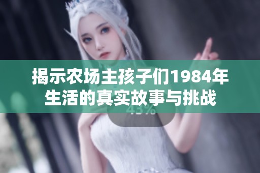 揭示农场主孩子们1984年生活的真实故事与挑战