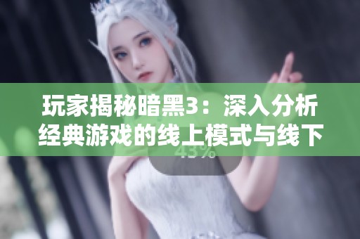 玩家揭秘暗黑3：深入分析经典游戏的线上模式与线下争议之旅