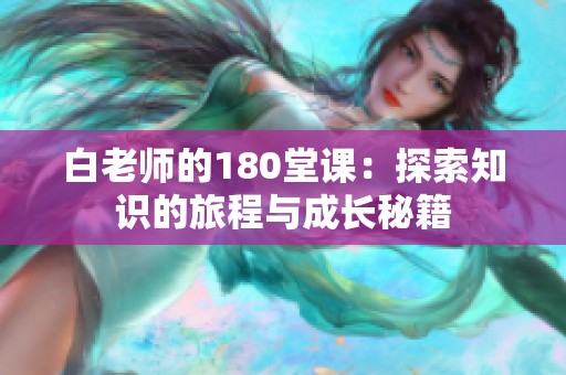 白老师的180堂课：探索知识的旅程与成长秘籍