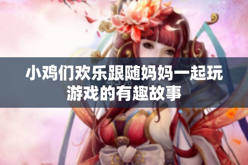 小鸡们欢乐跟随妈妈一起玩游戏的有趣故事