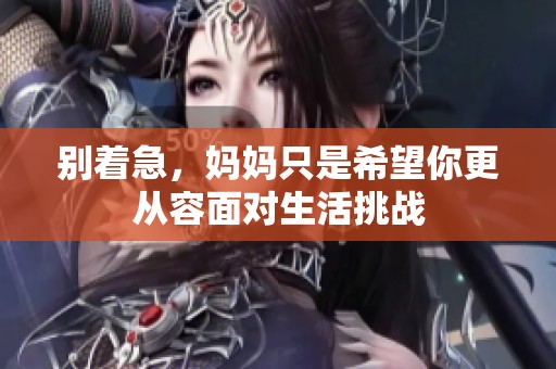 别着急，妈妈只是希望你更从容面对生活挑战