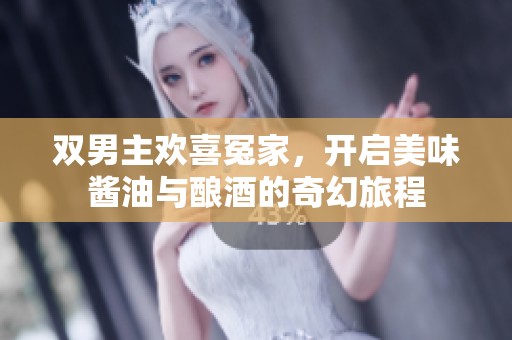 双男主欢喜冤家，开启美味酱油与酿酒的奇幻旅程