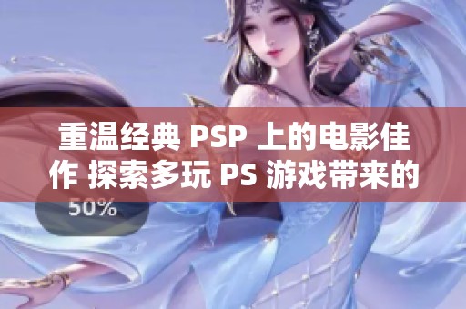 重温经典 PSP 上的电影佳作 探索多玩 PS 游戏带来的独特体验