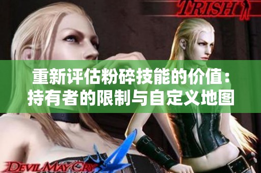 重新评估粉碎技能的价值：持有者的限制与自定义地图的真实体现