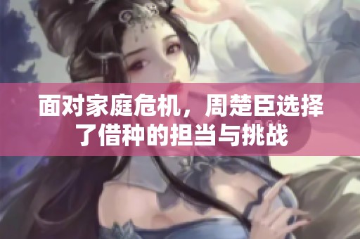 面对家庭危机，周楚臣选择了借种的担当与挑战