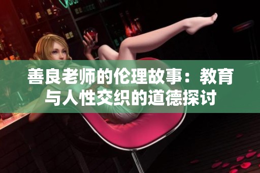 善良老师的伦理故事：教育与人性交织的道德探讨