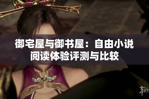 御宅屋与御书屋：自由小说阅读体验评测与比较