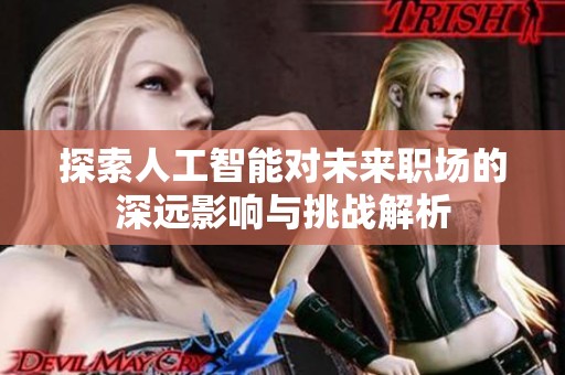 探索人工智能对未来职场的深远影响与挑战解析