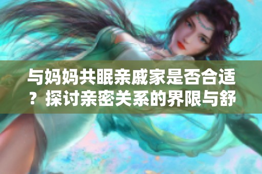 与妈妈共眠亲戚家是否合适？探讨亲密关系的界限与舒适度