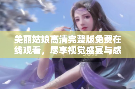美丽姑娘高清完整版免费在线观看，尽享视觉盛宴与感人故事