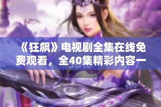 《狂飙》电视剧全集在线免费观看，全40集精彩内容一网打尽