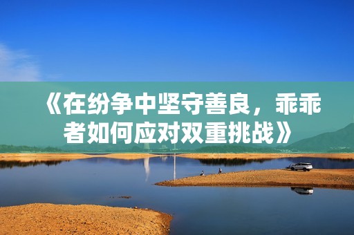 《在纷争中坚守善良，乖乖者如何应对双重挑战》