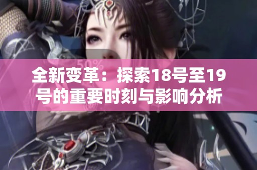 全新变革：探索18号至19号的重要时刻与影响分析