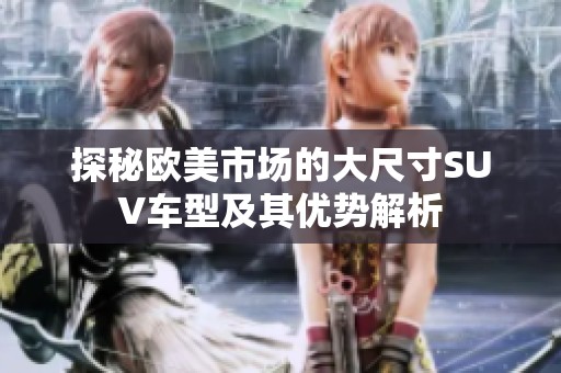 探秘欧美市场的大尺寸SUV车型及其优势解析