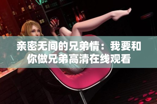亲密无间的兄弟情：我要和你做兄弟高清在线观看