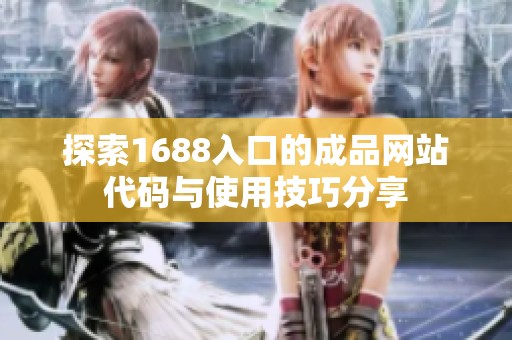 探索1688入口的成品网站代码与使用技巧分享