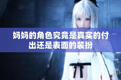 妈妈的角色究竟是真实的付出还是表面的装扮