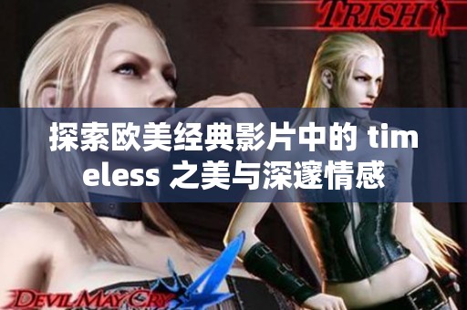 探索欧美经典影片中的 timeless 之美与深邃情感