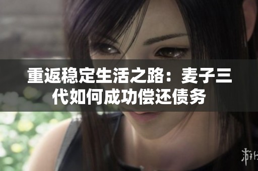 重返稳定生活之路：麦子三代如何成功偿还债务