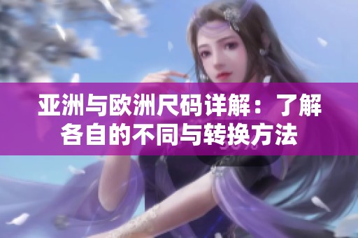 亚洲与欧洲尺码详解：了解各自的不同与转换方法