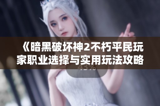 《暗黑破坏神2不朽平民玩家职业选择与实用玩法攻略分享》
