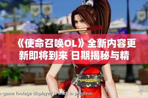 《使命召唤OL》全新内容更新即将到来 日期揭秘与精彩预告抢先看