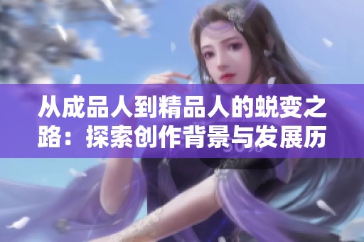 从成品人到精品人的蜕变之路：探索创作背景与发展历程