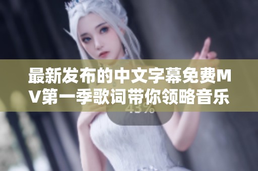 最新发布的中文字幕免费MV第一季歌词带你领略音乐魅力