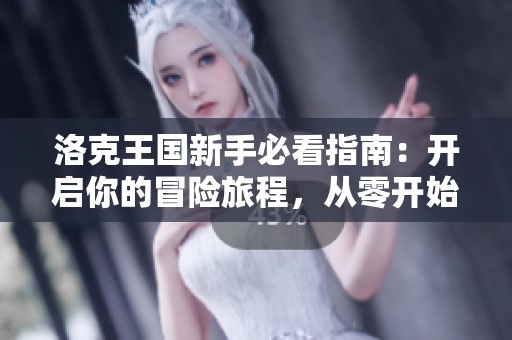 洛克王国新手必看指南：开启你的冒险旅程，从零开始的探索之路