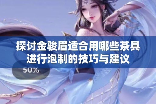 探讨金骏眉适合用哪些茶具进行泡制的技巧与建议
