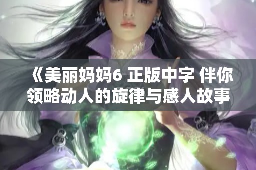 《美丽妈妈6 正版中字 伴你领略动人的旋律与感人故事》
