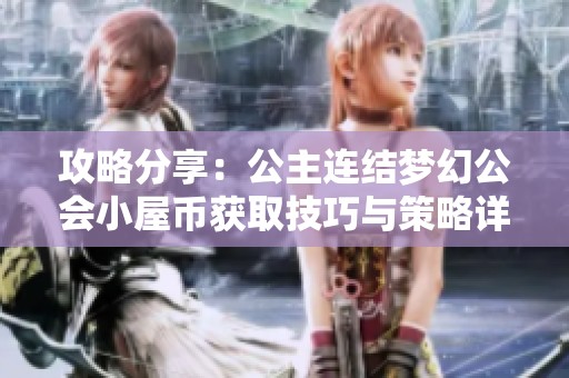 攻略分享：公主连结梦幻公会小屋币获取技巧与策略详解