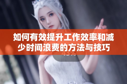 如何有效提升工作效率和减少时间浪费的方法与技巧