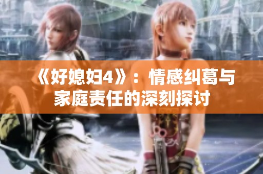 《好媳妇4》：情感纠葛与家庭责任的深刻探讨
