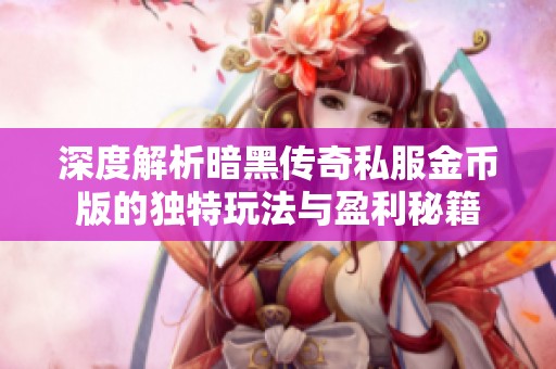 深度解析暗黑传奇私服金币版的独特玩法与盈利秘籍